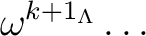 $\displaystyle \omega^{k+1_{\Lambda}}\ldots$