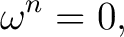 $\displaystyle \omega^{n}=0, $