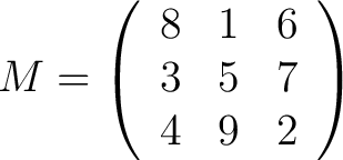 $\displaystyle M = \left( \begin{array}{ccc} 8 & 1 & 6 \ 3 & 5 & 7 \ 4 & 9 & 2 \end{array} \right) $