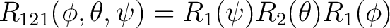 $R_{121}(\phi, \theta, \psi) = R_1(\psi) R_2(\theta) R_1(\phi) $