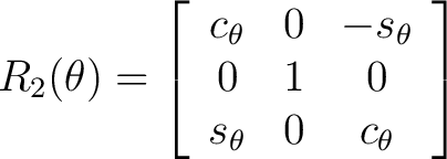 $\displaystyle R_2(\theta) = \left[ \begin{array}{ccc} c_{\theta} & 0 & -s_{\theta} \ 0 & 1 & 0 \ s_{\theta} & 0 & c_{\theta} \end{array} \right]$