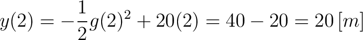 $\displaystyle y(2) = -\frac{1}{2}g(2)^2 + 20(2) = 40 - 20 = 20 \, [m] $