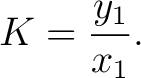 $\displaystyle K=\frac{y_{1}}{x_{1}}. $