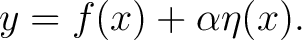 $\displaystyle y=f(x)+\alpha\eta(x). $