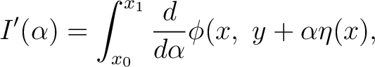 $\displaystyle I^{\prime}(\alpha)=\int_{x_{0}}^{x_{1}} \frac{d}{d\alpha}\phi(x,\ y+\alpha\eta(x),$