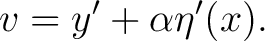 $\displaystyle v=y^{\prime}+\alpha\eta^{\prime}(x). $