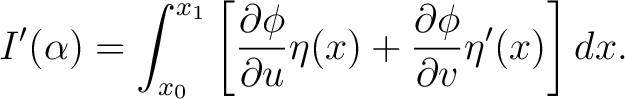 $\displaystyle I^{\prime}(\alpha)=\int_{x_{0}}^{x_{1}}\left[\frac{\partial\phi}{\partial u}\eta(x)+\frac{\partial\phi}{\partial v}\eta^{\prime}(x)\right]dx. $