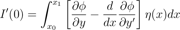 $\displaystyle I^{\prime}(0)=\int_{x_{0}}^{x_{1}}\left[\frac{\partial\phi}{\partial y}-\frac{d}{dx}\frac{\partial\phi}{\partial y^{\prime}}\right]\eta(x)dx $