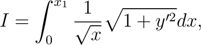 $\displaystyle I =\displaystyle \int_{0}^{x_1}\frac{1}{\sqrt{x}}\sqrt{1+y^{\prime {2}}}dx,$