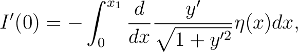 $\displaystyle I^{\prime}(0)=-\int_{0}^{x_1}\frac{d}{dx}\frac{y^{\prime}}{\sqrt{1+y^{\prime {2}}}}\eta(x)dx, $