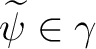 $\widetilde {\psi} \in \gamma$