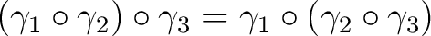 $(\gamma_1 \circ \gamma_2) \circ \gamma_3 = \gamma_1 \circ (\gamma_2 \circ \gamma_3)$