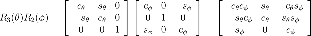 $R_3(\theta)R_2(\phi) = \left[ \begin{array}{ccc} c_{\theta} & s_{\theta} & 0 \\... ...{\theta} & s_{\theta} s_{\phi} \ s_{\phi} & 0 & c_{\phi} \end{array} \right] $