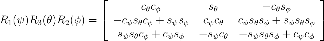 $R_1(\psi)R_3(\theta)R_2(\phi) = \left[ \begin{array}{ccc} c_{\theta} c_{\phi} &... ...\theta} & -s_{\psi} s_{\theta} s_{\phi} +c_{\psi} c_{\phi} \end{array} \right] $