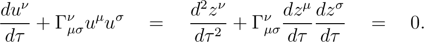 $\displaystyle { d u^{\nu} \over d \tau} + \Gamma^{\nu}_{\mu \sigma} u^{\mu} u^{... ...igma} { d z^{\mu} \over d \tau} { d z^{\sigma} \over d \tau} \quad = \quad 0 . $