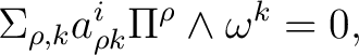 $\displaystyle \quad \Sigma_{\rho,k}a_{\rho k}^{i}\Pi^\rho \wedge \omega^{k}=0, $