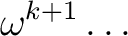 $\displaystyle \omega^{k+1}\ldots$