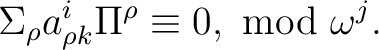 $\displaystyle \Sigma_{\rho}a_{\rho k}^{i} {\Pi^\rho} \equiv 0,\ \mathrm{m}\mathrm{o}\mathrm{d}\ \omega^{j}.$