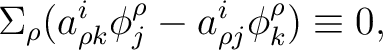 $\displaystyle \Sigma_{\rho}(a_{\rho k}^{i}\phi_{j}^{\rho}-a_{\rho j}^{i}\phi_{k}^{\rho})\equiv 0,$