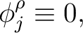 $\displaystyle \phi_{j}^{\rho}\equiv 0,$