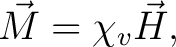 $\displaystyle \vec{M} = \chi_{v} \vec{H},$