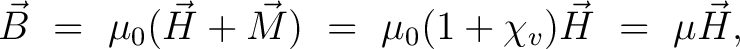 $\displaystyle \vec{B} \ = \ \mu_0(\vec{H} + \vec{M}) \ = \ \mu_0(1+\chi_{v}) \vec{H} \ = \ \mu \vec{H},$