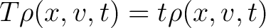 $T \rho(x,v,t) = t \rho(x,v,t)$