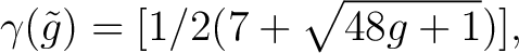 $\displaystyle \gamma(\tilde{g}) = [1/2 (7 + \sqrt{48g +1})],$