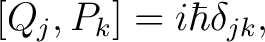 $\displaystyle [Q_j,P_k] = i\hbar \delta_{jk},$