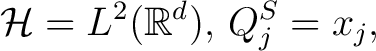 $\displaystyle \mathcal{H} = L^2(\mathbb{R}^d), \, Q^S_j= x_j, $