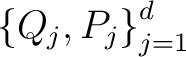 $\left\{Q_j,P_j\right\} ^d_{j =1}$