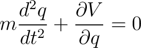 $\displaystyle m {d^2 q \over dt^2} + {\partial V \over \partial q} = 0 $