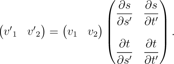 $\displaystyle \begin{pmatrix}{v'}_1 & {v'}_2 \end{pmatrix} = \begin{pmatrix}v_1... ...l t}{\partial s'} & \displaystyle \frac{\partial t}{\partial t'} \end{pmatrix}.$