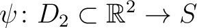 $\psi \colon D_2 \subset \mathbb{R}^2 \to S$