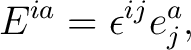 $\displaystyle E^{ia}= \epsilon^{ij}e^a_j,$