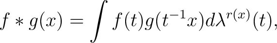 $\displaystyle f * g(x) = \int f(t)g(t^{-1} x) d \lambda^{r(x)} (t),$