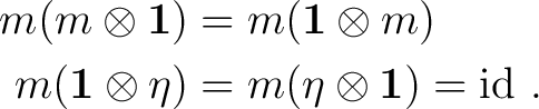 \begin{equation*}\begin{aligned} m(m \otimes \mathbf 1) &= m (\mathbf 1 \otimes ... ...es \eta) &= m (\eta \otimes \mathbf 1) = {\rm id}~. \end{aligned}\end{equation*}