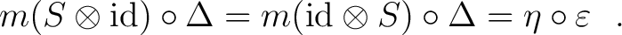 $\displaystyle m(S \otimes {\rm id}) \circ \Delta = m({\rm id}\otimes S) \circ \Delta = \eta \circ \varepsilon ~~.$