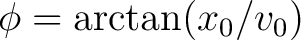 $\displaystyle \phi = \arctan (x_0 / v_0) $