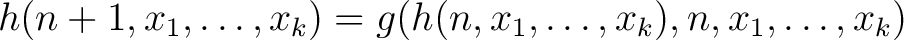 $\displaystyle h(n+1,x_1,\ldots,x_{k}) = g(h(n,x_1,\ldots,x_k),n,x_1,\ldots, x_k)$