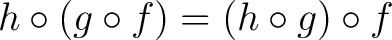 $\displaystyle h \circ (g \circ f) = (h \circ g) \circ f$