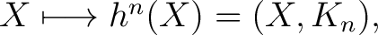 $X \longmapsto h^n(X) = (X,K_n),$