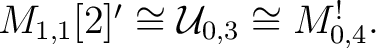 $M_{1,1}[2]' \cong \mathcal{U}_{0,3} \cong M^!_{0,4} .$