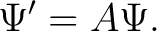 $\displaystyle \Psi^{\prime} = A \Psi. $