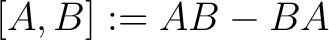 $\displaystyle [A,B] := AB - BA$