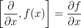 $\displaystyle \left [ \frac{\partial}{\partial x},f(x) \right ] = \frac{\partial f}{\partial x}$