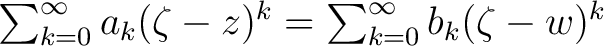 $\sum_{k=0}^\infty a_k (\zeta - z)^k = \sum_{k=0}^\infty b_k (\zeta - w)^k$