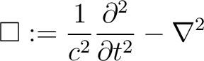 $\displaystyle \Box := \frac{1}{c^2} \frac{\partial^2}{\partial t^2} - \nabla^2 $