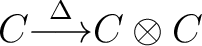 $C \overset {\Delta}{{\longrightarrow}} C \otimes C$