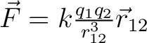 $\vec{F} = k \frac{q_1 q_2}{r_{12}^3} \vec{r}_{12} $